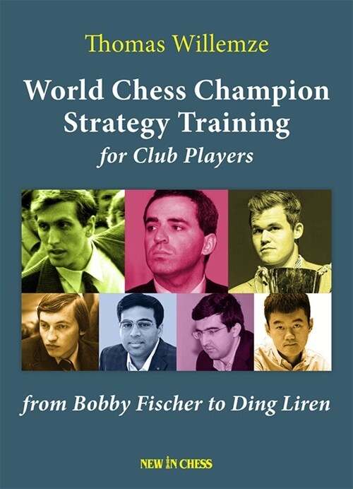 World Chess Champion Strategy Training for Club Players: From Bobby Fischer to Ding Liren (Paperback)