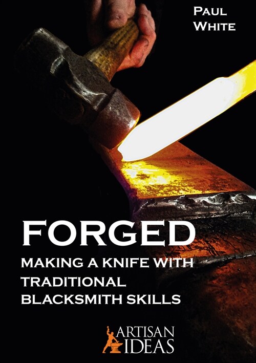 Forged: Making a Knife with Traditional Blacksmith Skills (Hardcover)