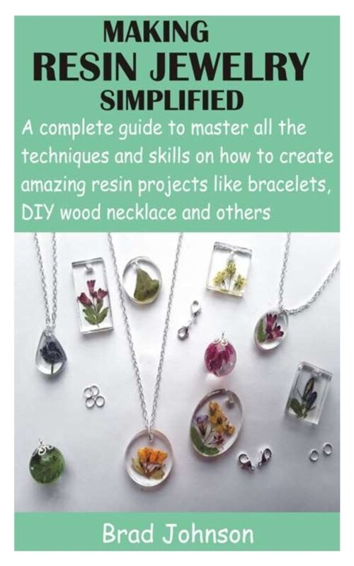 Making Resin Jewelry Simplified: A complete guide to master all the techniques and skills on how to create amazing resin projects like bracelets, DIY (Paperback)