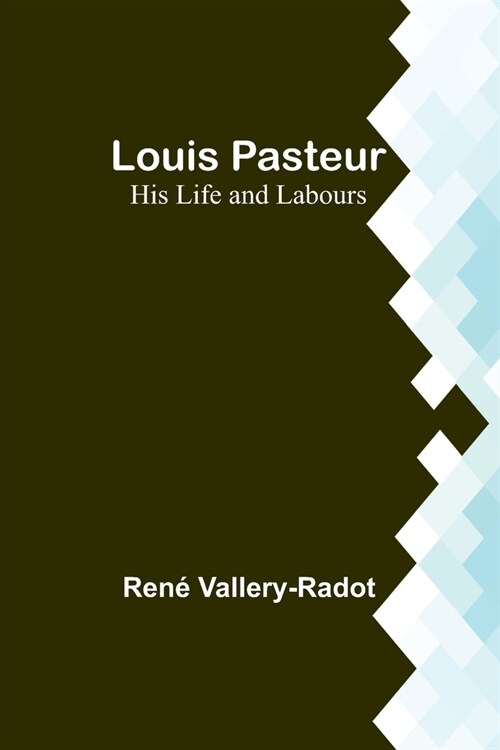 Louis Pasteur: His Life and Labours (Paperback)