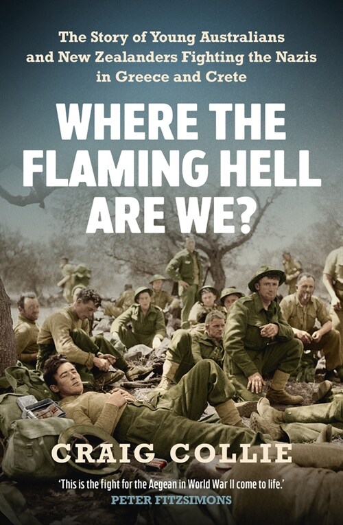Where the Flaming Hell Are We?: The Story of Young Australians and New Zealanders Fight Against the Nazis in Greece and Crete (Paperback)