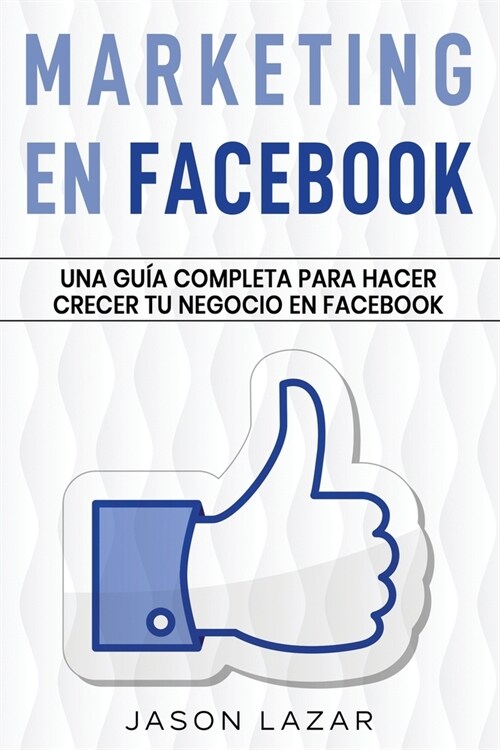Marketing en Facebook: Una gu? completa para hacer crecer tu negocio en Facebook (Paperback)