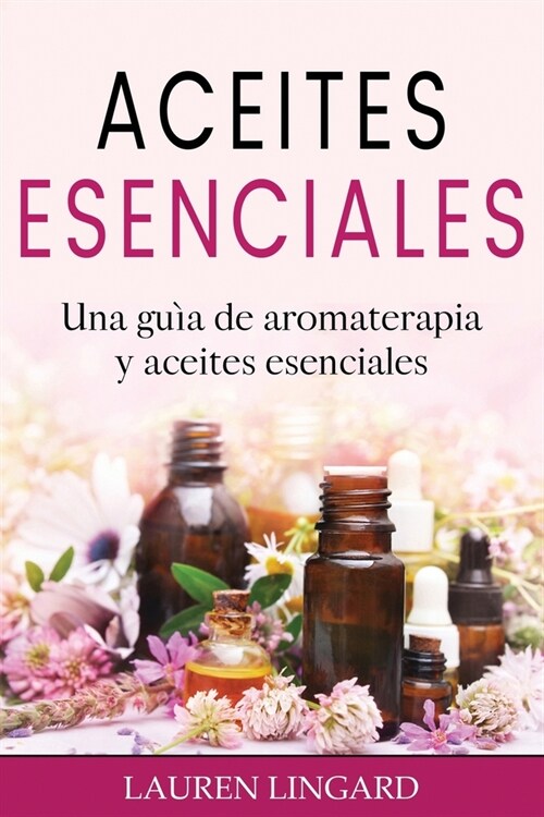 Aceites Esenciales: Una gu? de aromaterapia y aceites esenciales (Paperback)