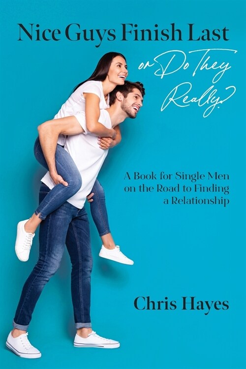 Nice Guys Finish Last or Do They Really?: A Book for Single Men on the Road to Finding a Relationship (Paperback)