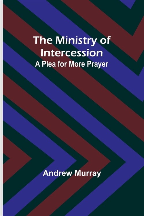 The Ministry of Intercession: A Plea for More Prayer (Paperback)