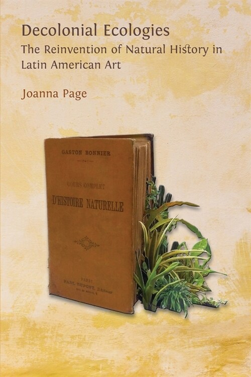 Decolonial Ecologies: The Reinvention of Natural History in Latin American Art (Paperback)