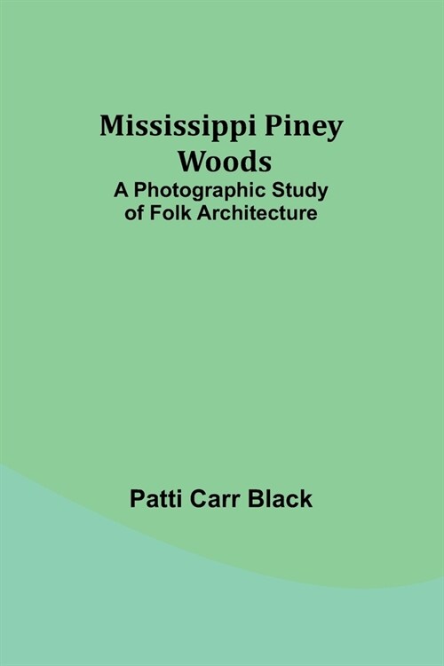 Mississippi Piney Woods: A Photographic Study of Folk Architecture (Paperback)