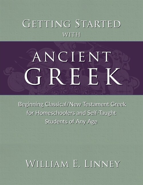 Getting Started with Ancient Greek: Beginning Classical/New Testament Greek for Homeschoolers and Self-Taught Students of Any Age (Paperback)