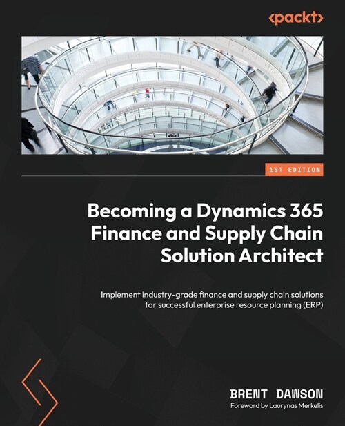 Becoming a Dynamics 365 Finance and Supply Chain Solution Architect: Implement industry-grade finance and supply chain solutions for successful enterp (Paperback)