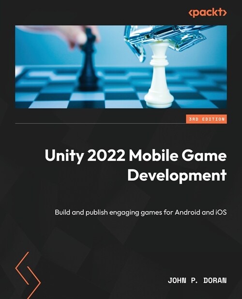 Unity 2022 Mobile Game Development - Third Edition: Build and publish engaging games for Android and iOS (Paperback, 3)