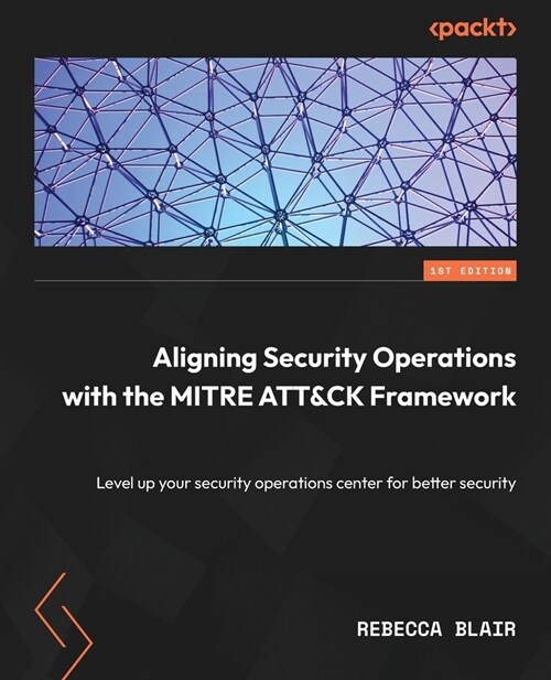 Aligning Security Operations with the MITRE ATT&CK Framework: Level up your security operations center for better security (Paperback)