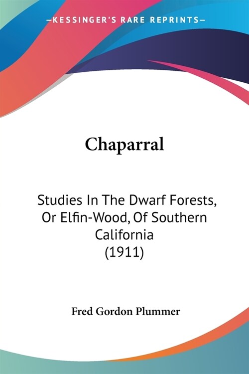 Chaparral: Studies In The Dwarf Forests, Or Elfin-Wood, Of Southern California (1911) (Paperback)