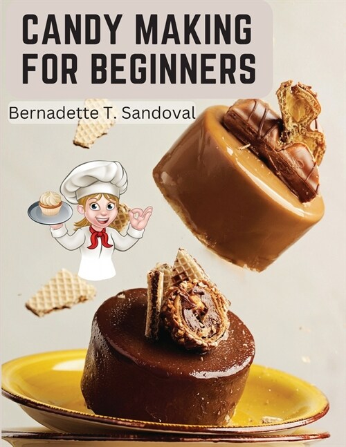 Candy Making for Beginners: Many Ways To Make Candy With Home Flavors And Professional Finish (Paperback)