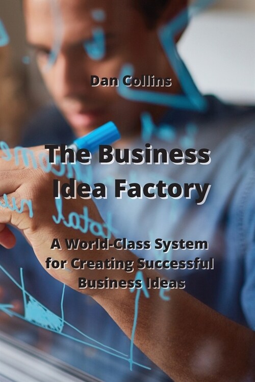The Business Idea Factory: A World-Class System for Creating Successful Business Ideas (Paperback)