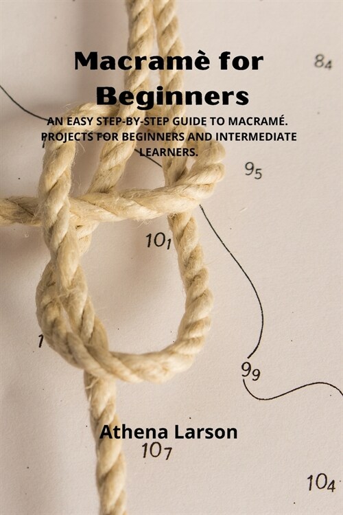Macram?for Beginners: An Easy Step-By-Step Guide to Macram? Projects for Beginners and Intermediate Learners. (Paperback)