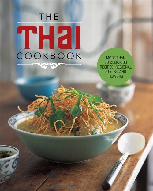 The Thai Cookbook: More Than 80 Delicious Recipes, Regional Styles, and Flavors (Hardcover)
