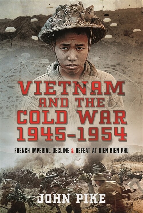Vietnam and the Cold War 1945-1954 : French Imperial Decline and Defeat at Dien Bien Phu (Hardcover)