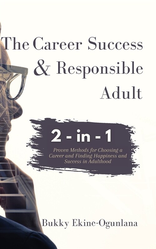 The Career Success and Responsible Adult 2-in-1 Combo Pack: Proven Methods for Choosing a Career and Finding Happiness and Success in Adulthood (Paperback)