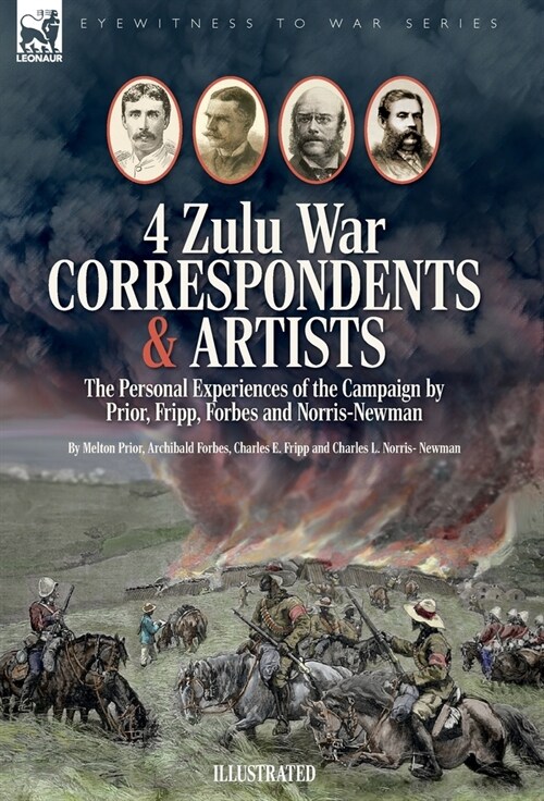 Four Zulu War Correspondents & Artists The Personal Experiences of the Campaign by Prior, Fripp, Forbes and Norris-Newman (Hardcover)