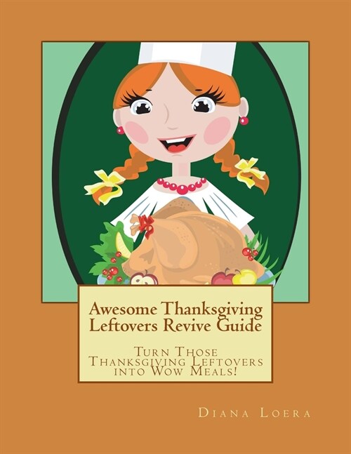 Awesome Thanksgiving Leftovers Revive Guide: Turn Those Thanksgiving Leftovers Into Wow Meals (Paperback)