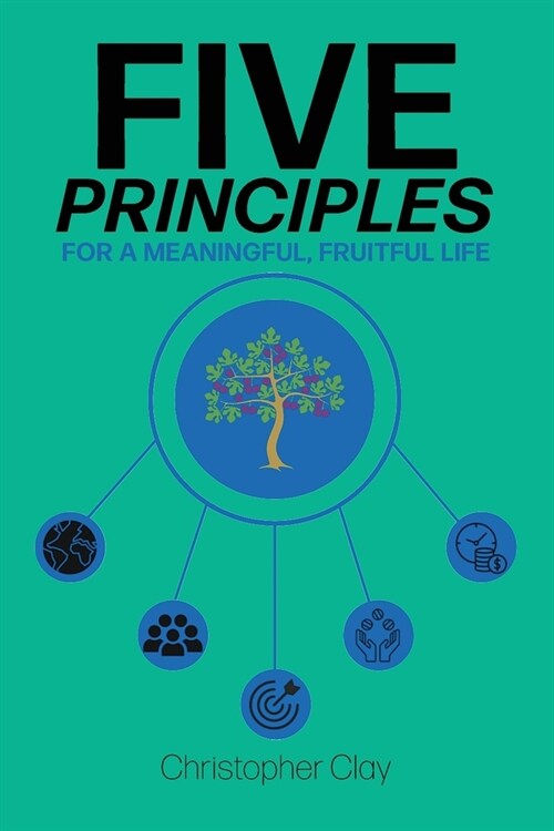 Five Principles: For a Meaningful, Fruitful Life (Paperback)