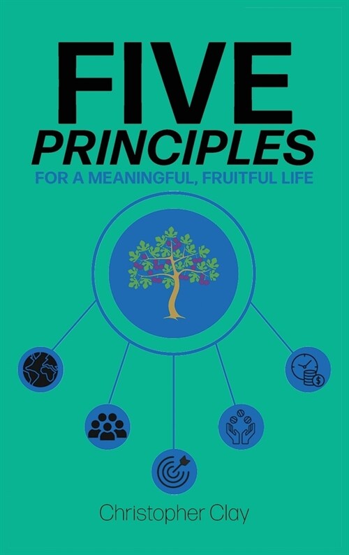 Five Principles: For a Meaningful, Fruitful Life (Hardcover)