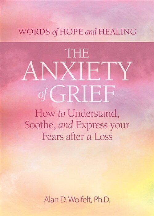 The Anxiety of Grief: How to Understand, Soothe, and Express Your Fears After a Loss (Paperback)