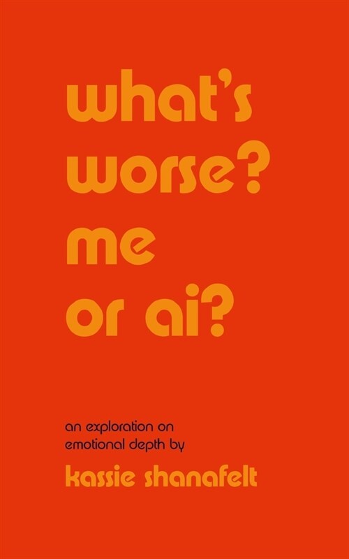 whats worse? me or ai?: an exploration on emotional depth (Paperback)