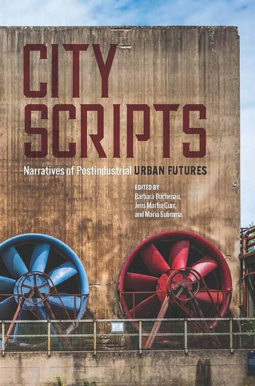 City Scripts: Narratives of Postindustrial Urban Futures (Hardcover)