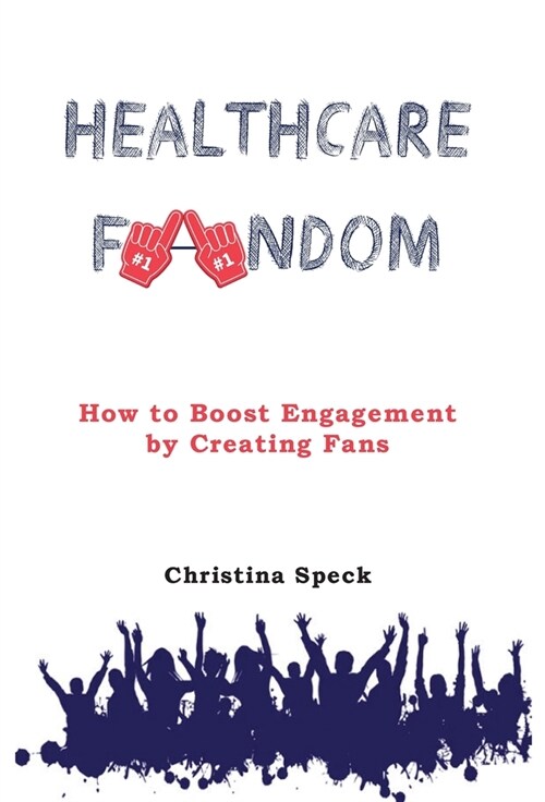 Healthcare Fandom: How to Boost Engagement by Creating Fans (Hardcover)