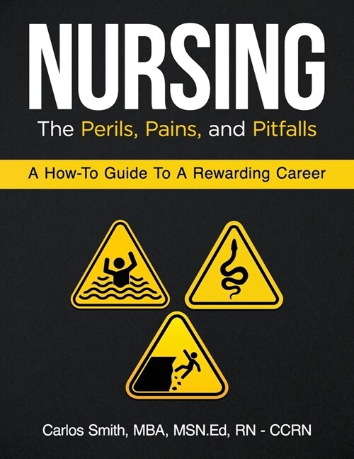 Nursing: The Perils, Pains, and Pitfalls: A How-To Guide to a Rewarding Career (Paperback)