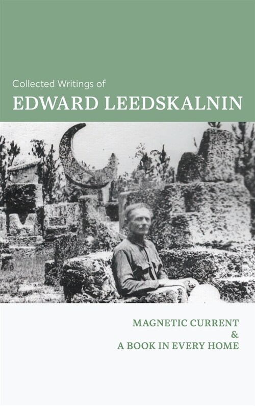 The Collected Writings of Edward Leedskalnin: Magnetic Current & A Book in Every Home (Hardcover)