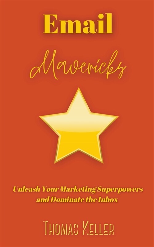 Email Mavericks: Unleash Your Marketing Superpowers and Dominate the Inbox (Paperback)