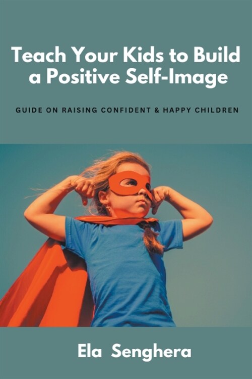 Teach Your Kids to Build a Positive Self Image (Paperback)