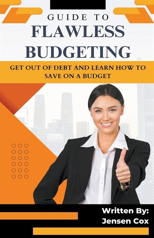 Guide to Flawless Budgeting: Get Out of Debt and Learn How to Save on a Budget (Paperback)