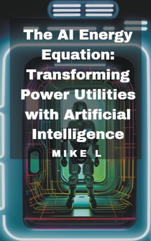 The AI Energy Equation: Transforming Power Utilities with Artificial Intelligence (Paperback)