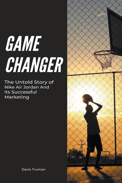 Game Changer The Untold Story of Nike Air Jordan And Its Successful Marketing (Paperback)