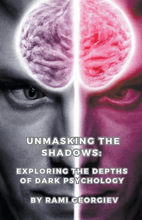 Unmasking the Shadows: Exploring the Depths of Dark Psychology (Paperback)