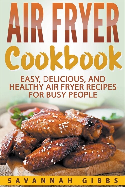 Air Fryer Cookbook: Easy, Delicious, and Healthy Air Fryer Recipes for Busy People (Paperback)