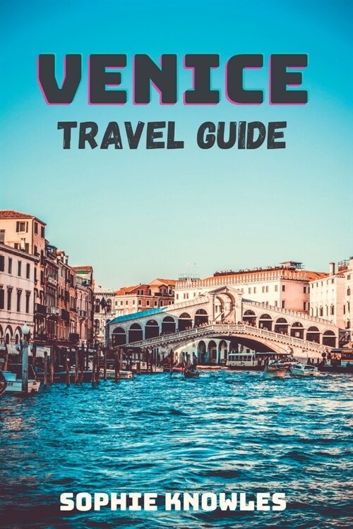 Venice travel guide: A Journey Through Time: Uncovered Venice Hidden Gems and Must-See Attractions (Paperback)