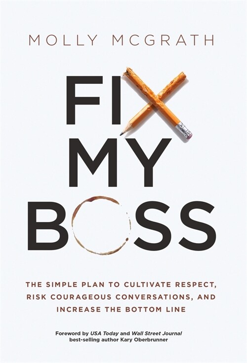 Fix My Boss: The Simple Plan to Cultivate Respect, Risk Courageous Conversations, and Increase the Bottom Line (Hardcover)