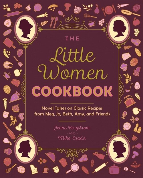 The Little Women Cookbook: Novel Takes on Classic Recipes from Meg, Jo, Beth, Amy and Friends (Paperback)
