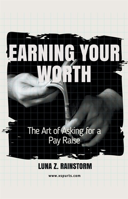 Earning Your Worth: The Art of Asking for a Pay Raise (Paperback)