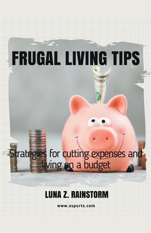 Frugal living Tips and strategies for cutting expenses and living on a budget (Paperback)