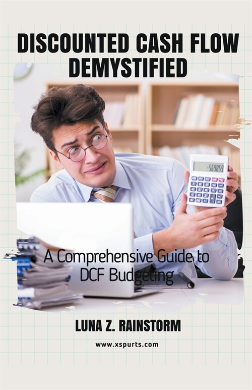 Discounted Cash Flow Demystified A Comprehensive Guide to DCF Budgeting (Paperback)