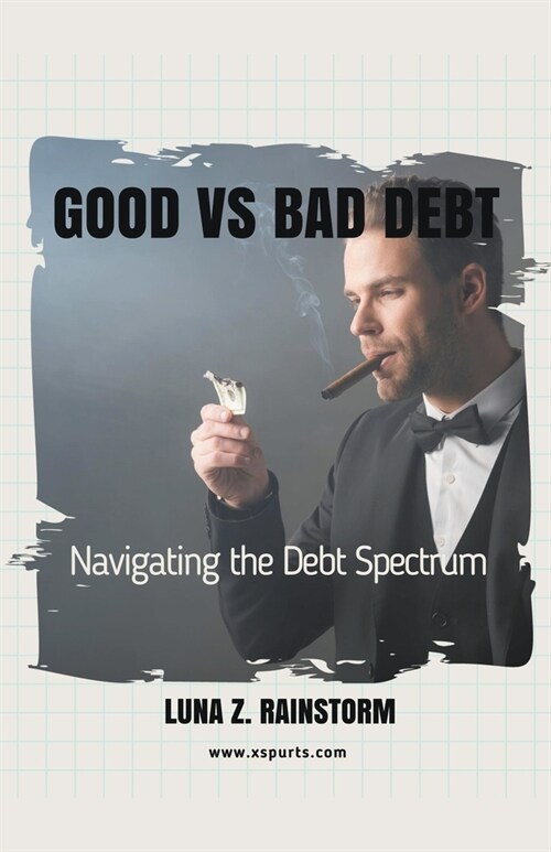 Good vs Bad Debt: Navigating the Debt Spectrum (Paperback)