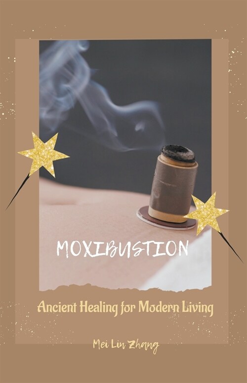 Moxibustion: Ancient Healing for Modern Living (Paperback)