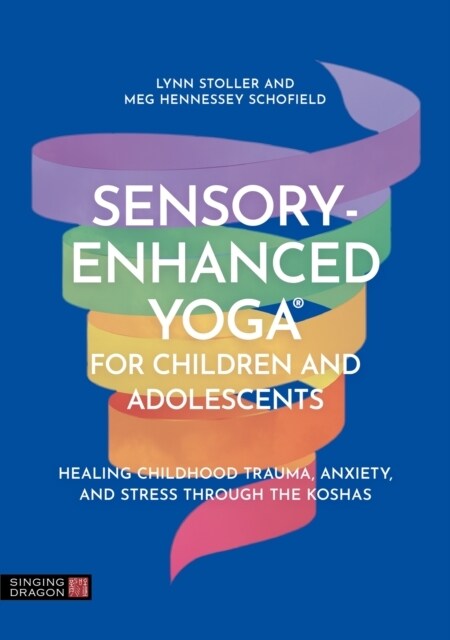 Sensory-Enhanced Yoga® for Children and Adolescents : Healing Childhood Trauma, Anxiety, and Stress Through the Koshas (Paperback, Illustrated ed)