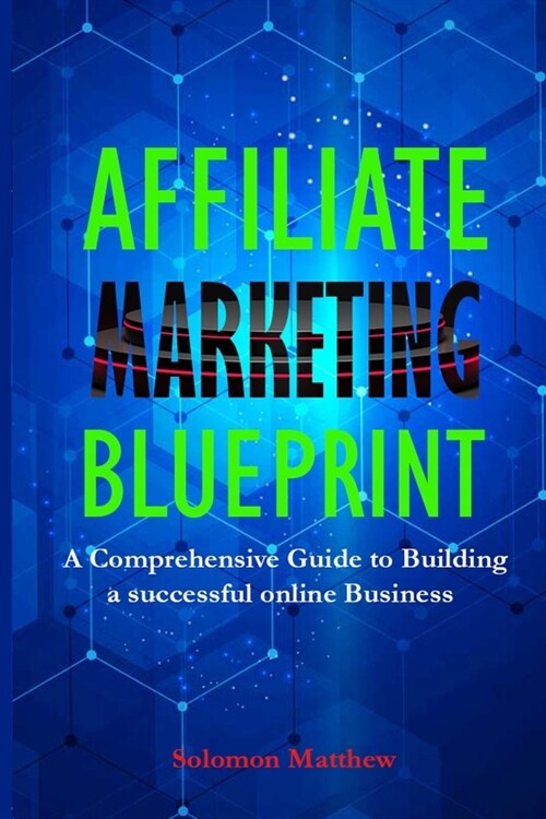 Affiliate Marketing Blueprint: A Comprehensive Guide to Building a Successful Online Business (Paperback)