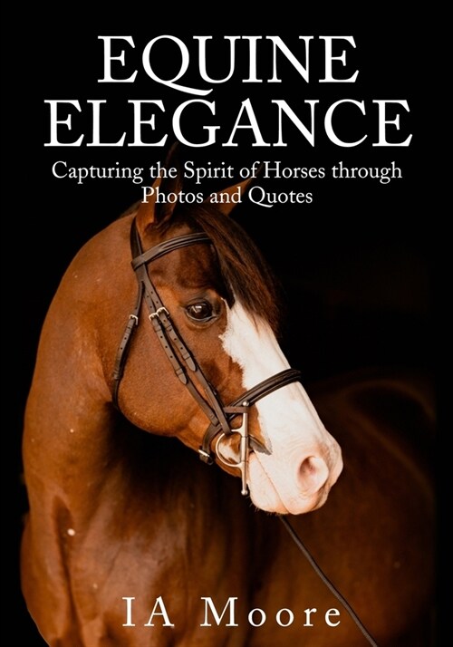 Equine Elegance: Capturing the Spirit of Horses through Photos and Quotes (Paperback)